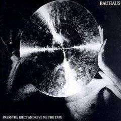 Bauhaus : Press the Eject and Give Me the Tape